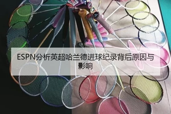 ESPN分析英超哈兰德进球纪录背后原因与影响